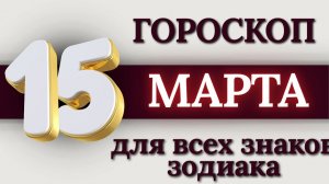 ГОРОСКОП НА 15 МАРТА 2026 ГОДА ДЛЯ ВСЕХ ЗНАКОВ ЗОДИАКА