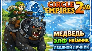 МЕДВЕДЬ ЭЛЬФ НАЁМНИК ЛЕДЯНОЙ ЛУЧНИК 🌎🏹 Circle Empires 2 1️⃣0️⃣
