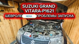 Шевроле Nexia просадка питания.Suzuki Grand Vitara не запускается.Ошибка P1621
