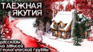 Необъяснимые Вещи Происходят в Якутской ТАЙГЕ. Рассказ Геолога. Мистические Страшные Истории на ночь