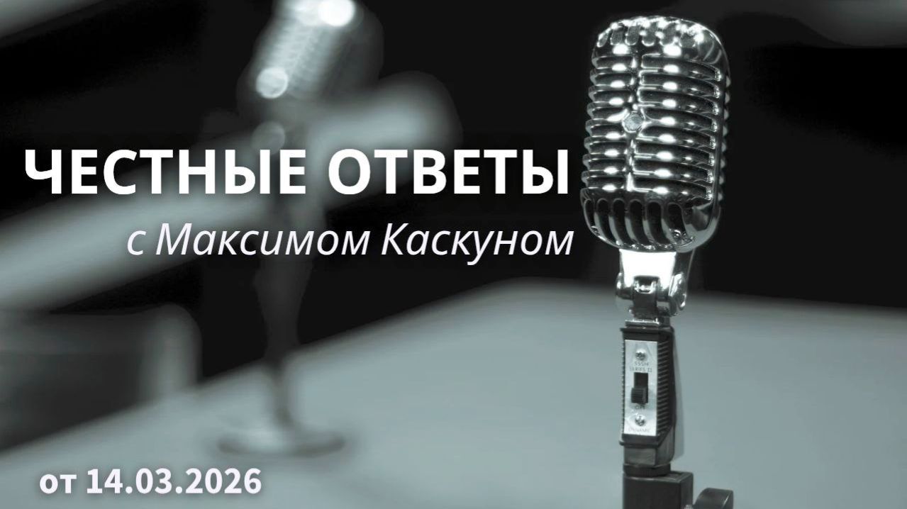 Честные Ответы с Максимом Каскуном выпуск от 14 марта 2026