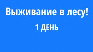 Выживание в лесу! ДЕНЬ 1