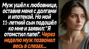Жизненные истории/Муж ушёл к любовнице, оставив меня с долгами и ипотекой. Но мой 11-летний сын подо