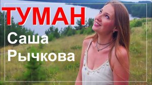 Песня просто класс! Саша Рычкова - Туман
