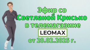 Эфир со Светланой Крисько в телемагазине LEOMAX от 20.02.2026 г.