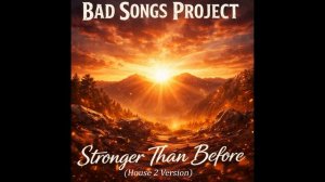 Bad Songs Project - Stronger Than Before (House 2 Version)