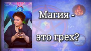 Магия - это грех? Эзотерика, экстрасенсорика, ясновидение.
