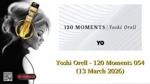 Yoshi Orell - 120 Moments 054 (13 March 2026)