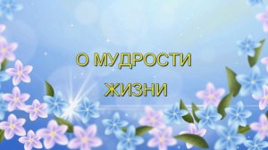 О МУДРОСТИ ЖИЗНИ