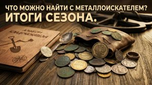 Что можно найти с металлоискателем / Итоги коп сезона 2024