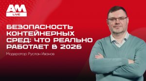 Безопасность контейнерных сред: что реально работает в 2026