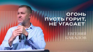«Огонь пусть горит, не угасает» - Пастор Евгений Бакалов 15/03/2026