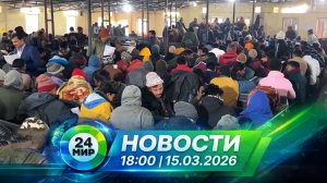 Новости 15 марта 2026 года 18:00 | Выпуск новостей | МИР 24