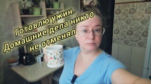 Готовлю ужин.Домашние дела никто не отменял
