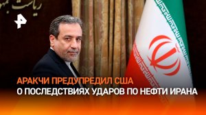 Аракчи предупредил США о последствиях при ударе по нефтяной инфраструктуре Ирана