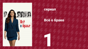 Всё о браке 1 серия (сериал, 2021)