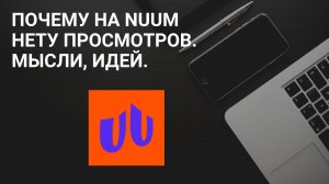 Почему на Nuum нету просмотров. Мысли, Идей.