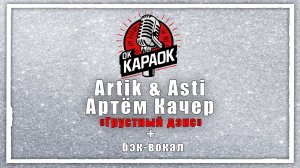 ARTIK pres.ASTI, Артем Качер-Грустный дэнс (КАРАОКЕ с бэк-вокалом).