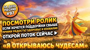 НА ДЕНЬ ПЕСНЮ #97 | Яркая ПЕСНЯ-АФФИРМАЦИЯ на чудеса | "Я открываюсь чудесам"