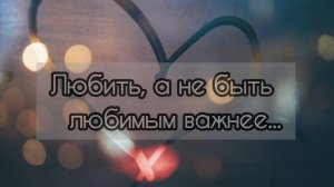 "Любить, а не быть любимым важнее.."