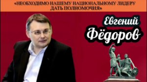 Евгений Фёдоров: «Необходимо нашему национальному лидеру дать полномочия»