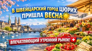 В ШВЕЙЦАРСКИЙ ГОРОД ЦЮРИХ ПРИШЛА ВЕСНА☀ВПЕЧАТЛЯЮЩИЙ УТРЕННИЙ РЫНОК!