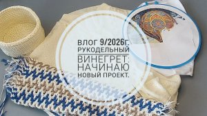 Рукодельный винегрет: начинаю новый проект. Влог 9/2026г.