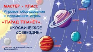 Мастер - класс по изготовлению игрового оборудования к играм "Космическое созвездие", "Парад планет"
