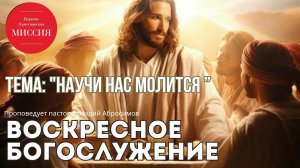 Тема проповеди «Научи нас молится»
