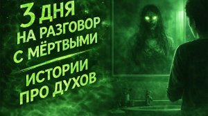 3 ДНЯ НА РАЗГОВОР С МЁРТВЫМИ. Страшные. Мистические.