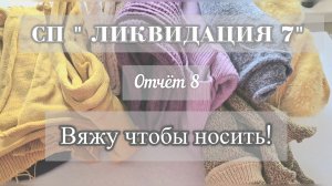 СП "ЛИКВИДАЦИЯ 7" Отчёт 8. Вяжу чтобы носить!