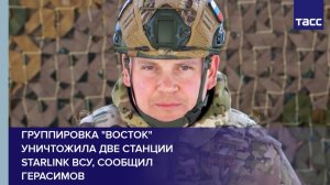 Группировка "Восток" уничтожила две станции Starlink ВСУ, сообщил Герасимов