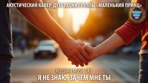 Я не знаю, зачем мне ты  -  Russian Music Sky (2026) Акустический кавер-дуэт песни Маленького принца