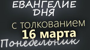 16 марта Понедельник Великий пост День 22 Евангелие дня 2026 с толкованием