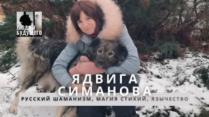 Ядвига Симанова: русский шаманизм, магия стихий, язычество, писательство