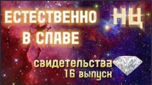 СВИДЕТЕЛЬСТВА (16 выпуск) ЕСТЕСТВЕННО В СЛАВЕ