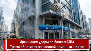 Иран нанес удары по банкам США. Трамп обратился за военной помощью к Китаю