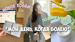 МОЙ ДЕНЬ, КОГДА БОЛЕЮ - новое хобби, подбираю уход.
