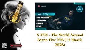 V-FOX - The World Around Seven Five 276 (14 March 2026)