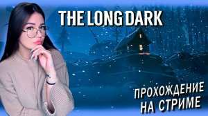 The Long Dark - БЛЕДНАЯ БУХТА И ДЛС КАРТЫ Часть 9 Сезон 3,5