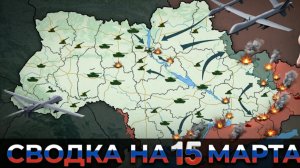 СВОДКА БОЕВЫХ ДЕЙСТВИЙ НА 15 МАРТА, КАРТА СВО, НОВОСТИ, СВО НА УКРАИНЕ ВОЙНА, ИРАН 2026