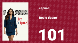 Всё о браке 101 серия (сериал, 2021)