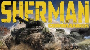 Представлен трейлер танкового симулятора "Sherman Commander" приуроченный запуску демоверсии