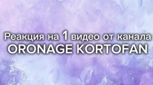 Реакция на 1 видео от канала ORONAGE KORTOFAN