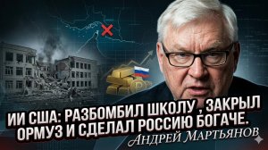 🧠 Андрей Мартьянов | Как ИИ США разбомбил школу в Иране, заблокировал Ормуз и обогатил Россию