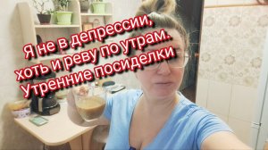 Я не в депрессии, хоть и реву по утрам. Утренние посиделки