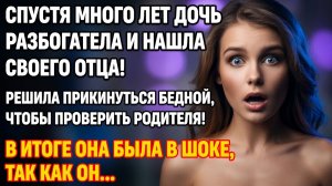 Спустя много лет дочь разбогатела и нашла своего отца, но прикинулась бедной чтобы проверить его