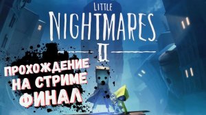 Little Nightmares 2 Финал! прохождение / Маленькие кошмары запись стрима #4