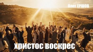 ВОСКРЕСЕНИЕ ХРИСТОВО! "ХРИСТОС ВОСКРЕС" - Олег Ершов