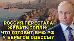 Россия перестала жевать сопли; Что готовит ВМФ РФ у берегов Одессы?